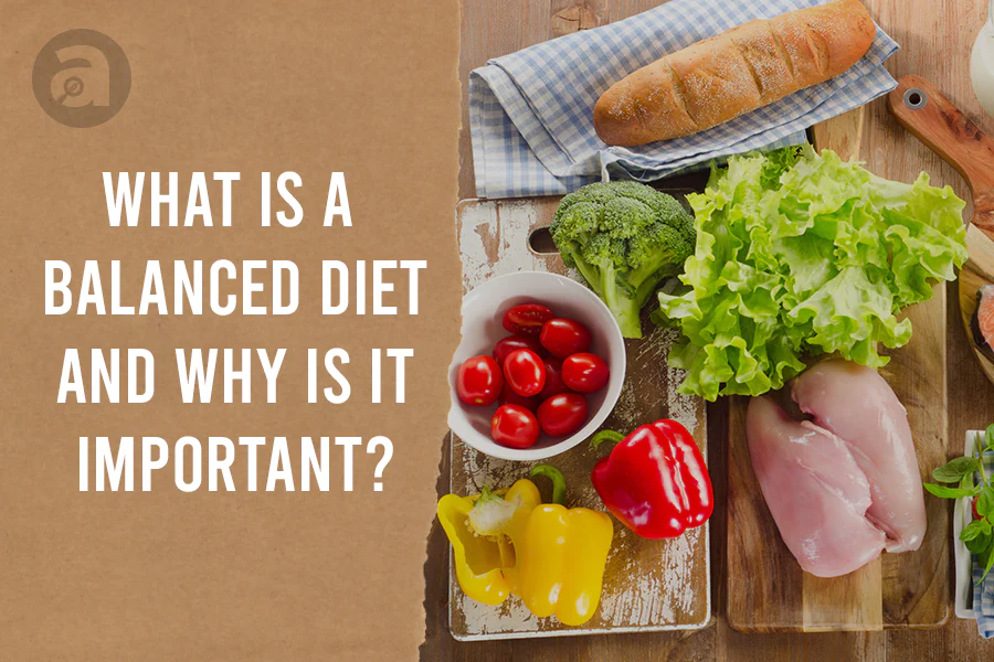 What Is A Balanced Diet and Why Is It Important?